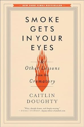 BOOK REVIEW: Smoke Gets in Your Eyes & Other Lessons from the Crematorium by Caitlin Doughty